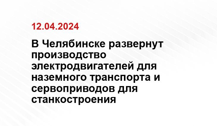 В Челябинске развернут производство электродвигателей для наземного транспорта и сервоприводов для станкостроения